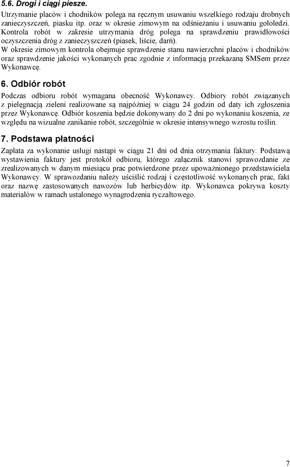 W okresie zimowym kontrola obejmuje sprawdzenie stanu nawierzchni placów i chodników oraz sprawdzenie jakości wykonanych prac zgodnie z informacją przekazaną SMSem przez Wykonawcę. 6.