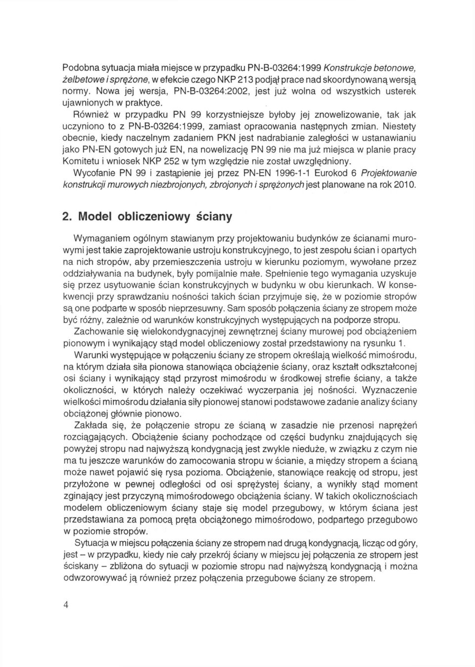 Również w przypadku PN 99 korzystniejsze byłoby jej znowelizowanie, tak jak uczyniono to z PN-B-03264:1999, zamiast opracowania następnych zmian.