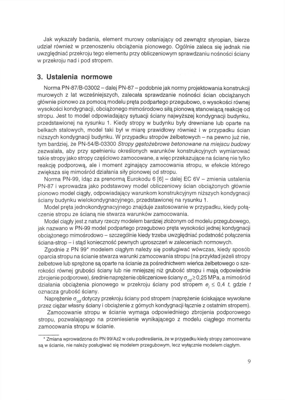 Ustalenia normowe Norma PN-87/B-03002 - dalej PN-87 - podobnie jak normy projektowania konstrukcji murowych z lat wcześniejszych, zalecała sprawdzanie nośności ścian obciążanych głównie pionowo za