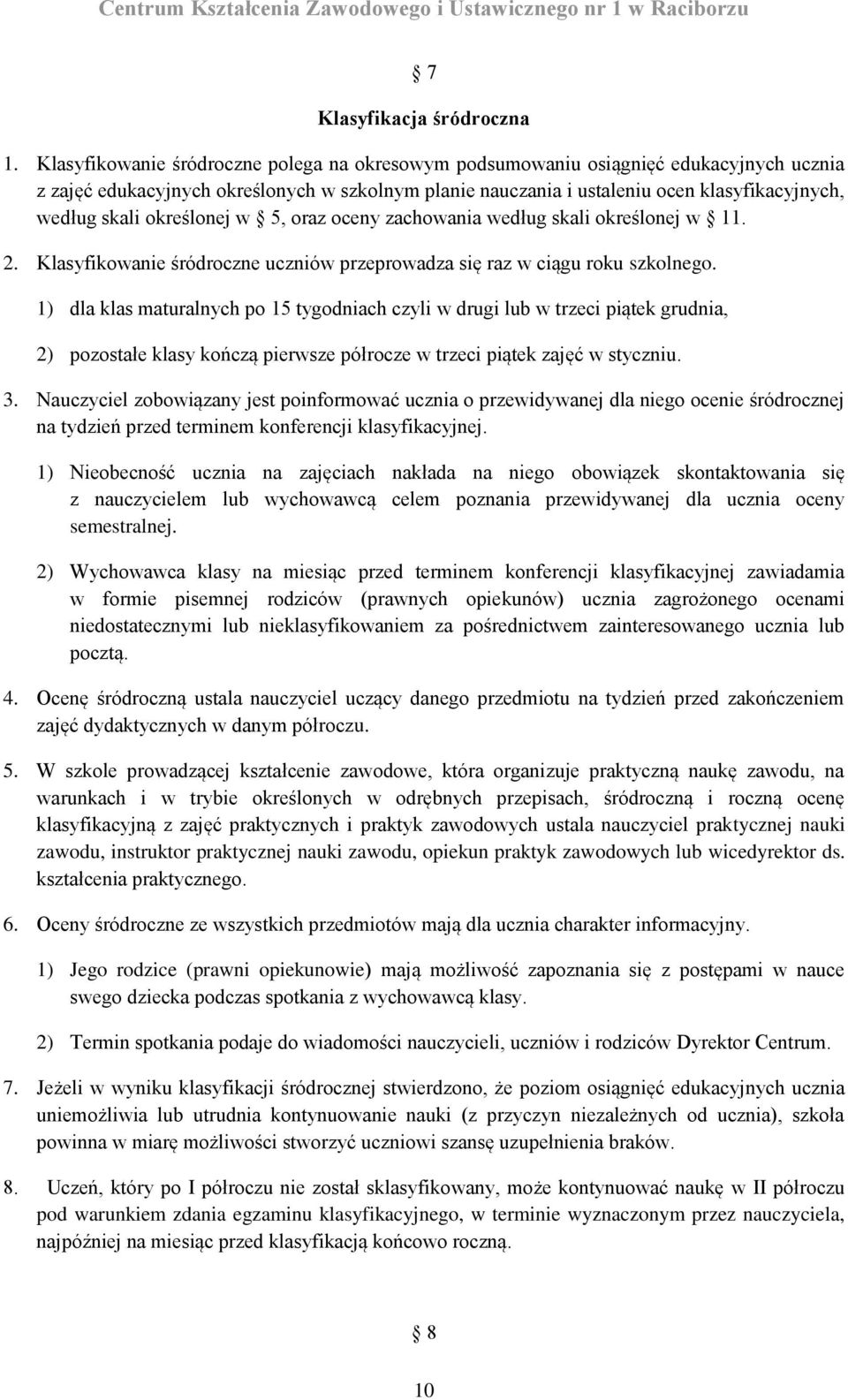 określonej w 5, oraz oceny zachowania według skali określonej w 11. 2. Klasyfikowanie śródroczne uczniów przeprowadza się raz w ciągu roku szkolnego.