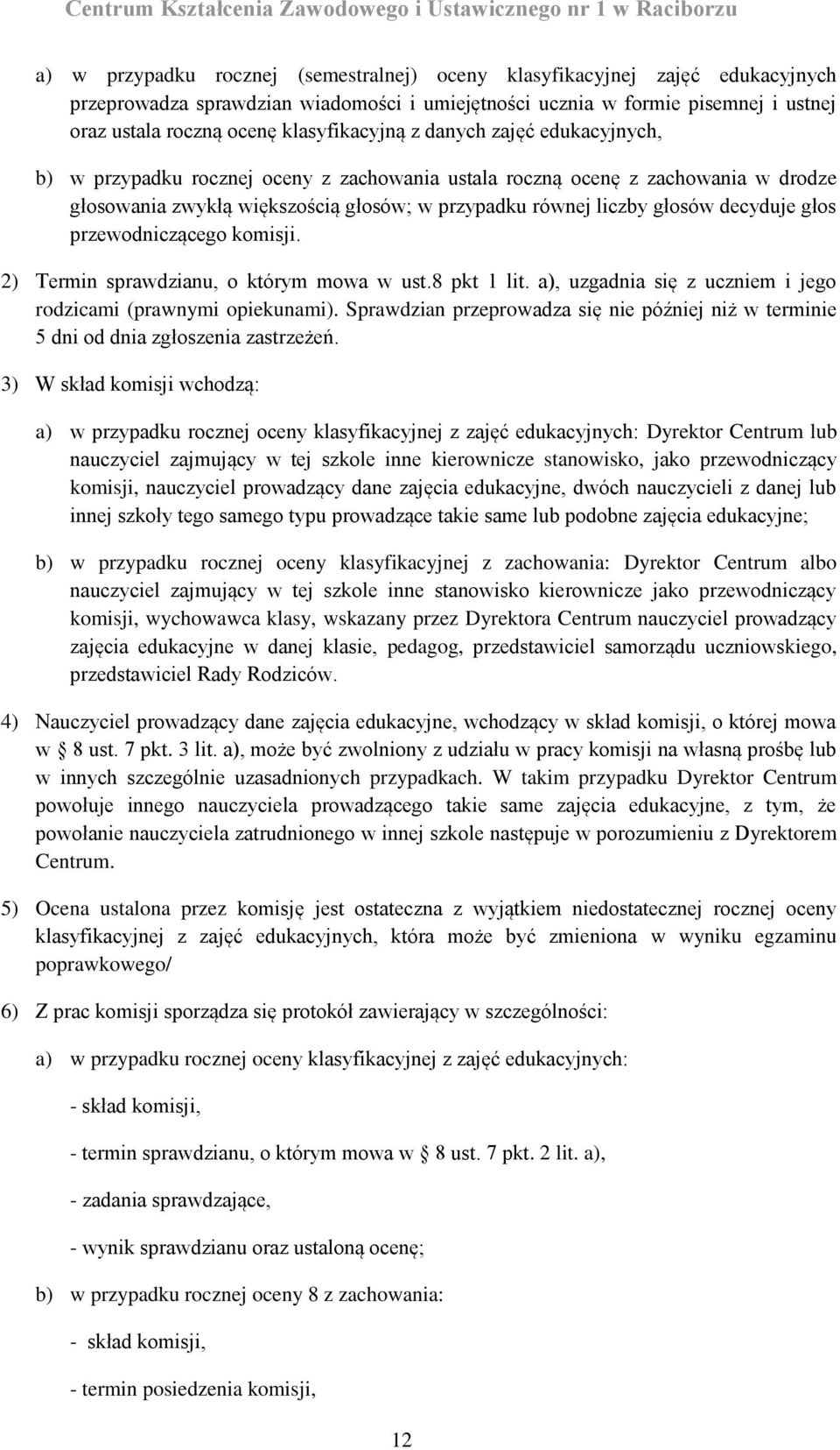 decyduje głos przewodniczącego komisji. 2) Termin sprawdzianu, o którym mowa w ust.8 pkt 1 lit. a), uzgadnia się z uczniem i jego rodzicami (prawnymi opiekunami).