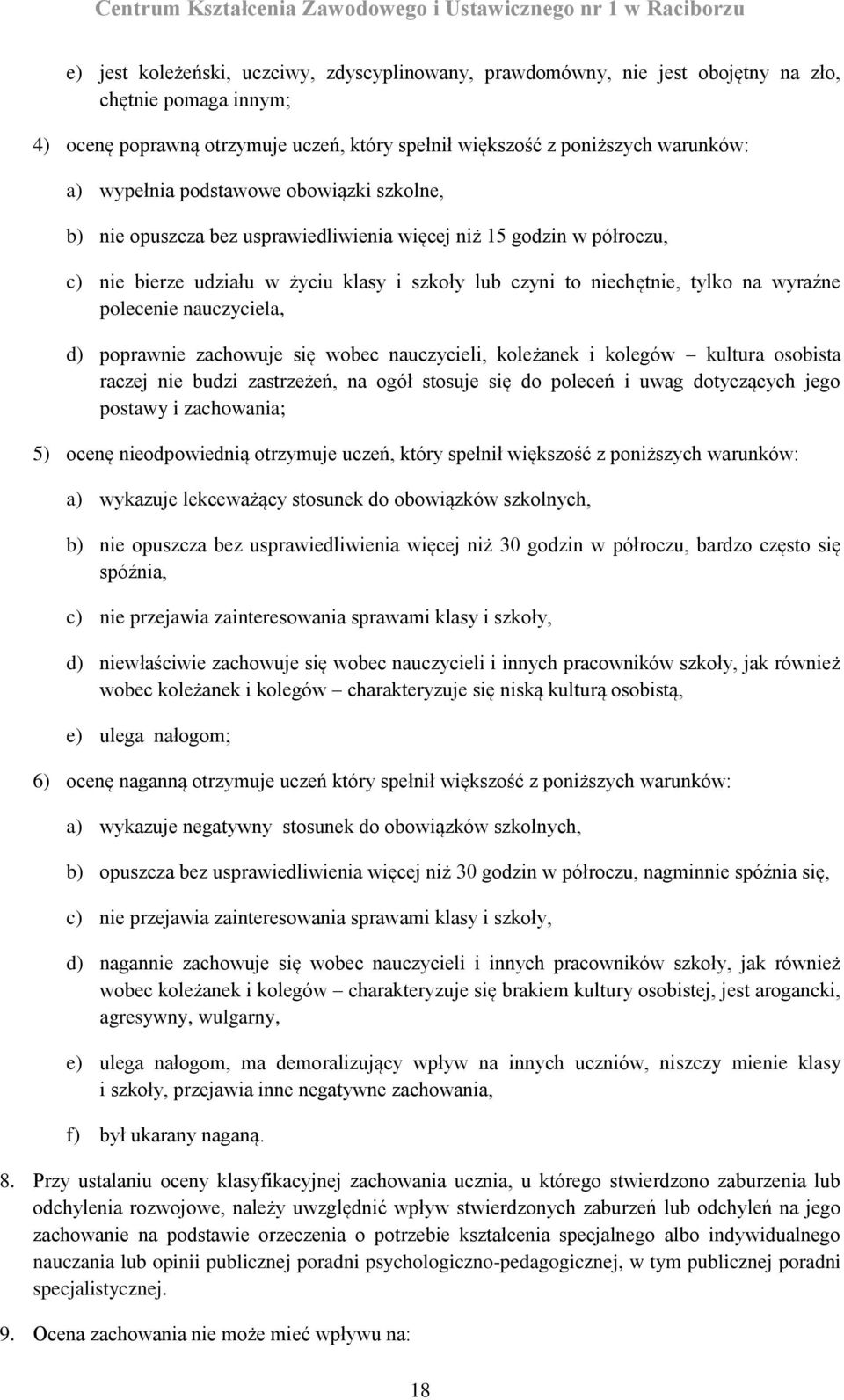 polecenie nauczyciela, d) poprawnie zachowuje się wobec nauczycieli, koleżanek i kolegów kultura osobista raczej nie budzi zastrzeżeń, na ogół stosuje się do poleceń i uwag dotyczących jego postawy i