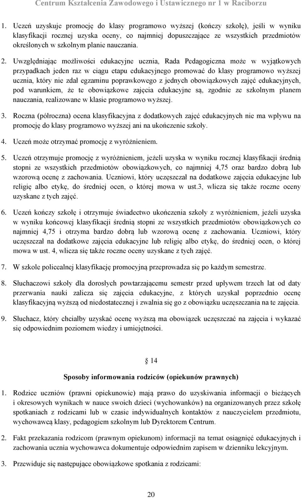 Uwzględniając możliwości edukacyjne ucznia, Rada Pedagogiczna może w wyjątkowych przypadkach jeden raz w ciągu etapu edukacyjnego promować do klasy programowo wyższej ucznia, który nie zdał egzaminu