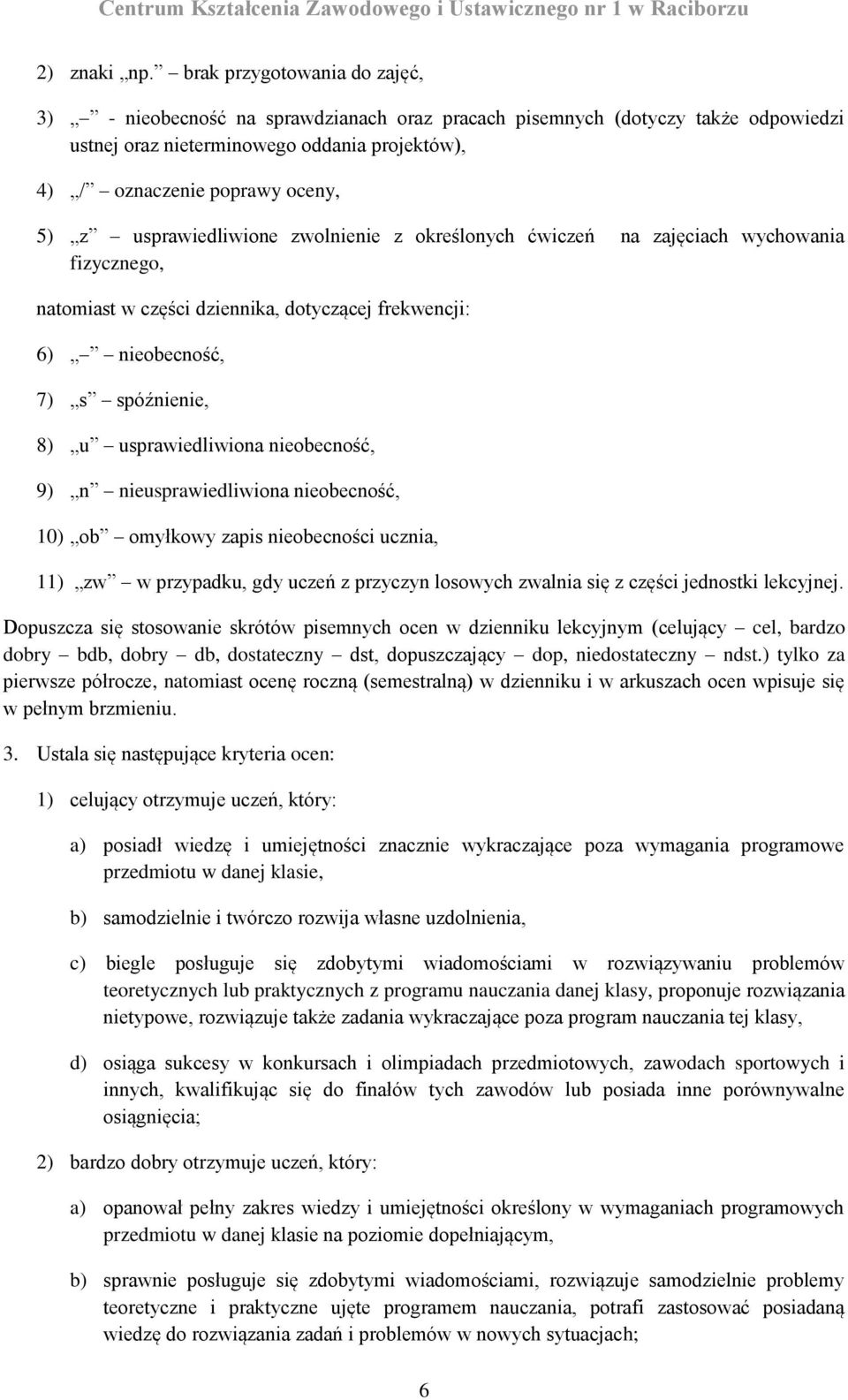 usprawiedliwione zwolnienie z określonych ćwiczeń na zajęciach wychowania fizycznego, natomiast w części dziennika, dotyczącej frekwencji: 6) nieobecność, 7) s spóźnienie, 8) u usprawiedliwiona