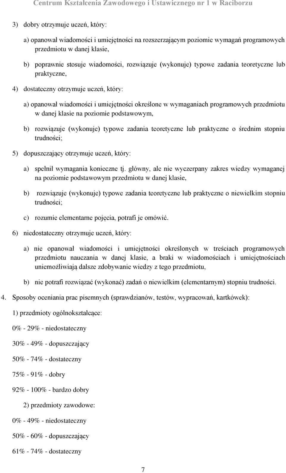 poziomie podstawowym, b) rozwiązuje (wykonuje) typowe zadania teoretyczne lub praktyczne o średnim stopniu trudności; 5) dopuszczający otrzymuje uczeń, który: a) spełnił wymagania konieczne tj.