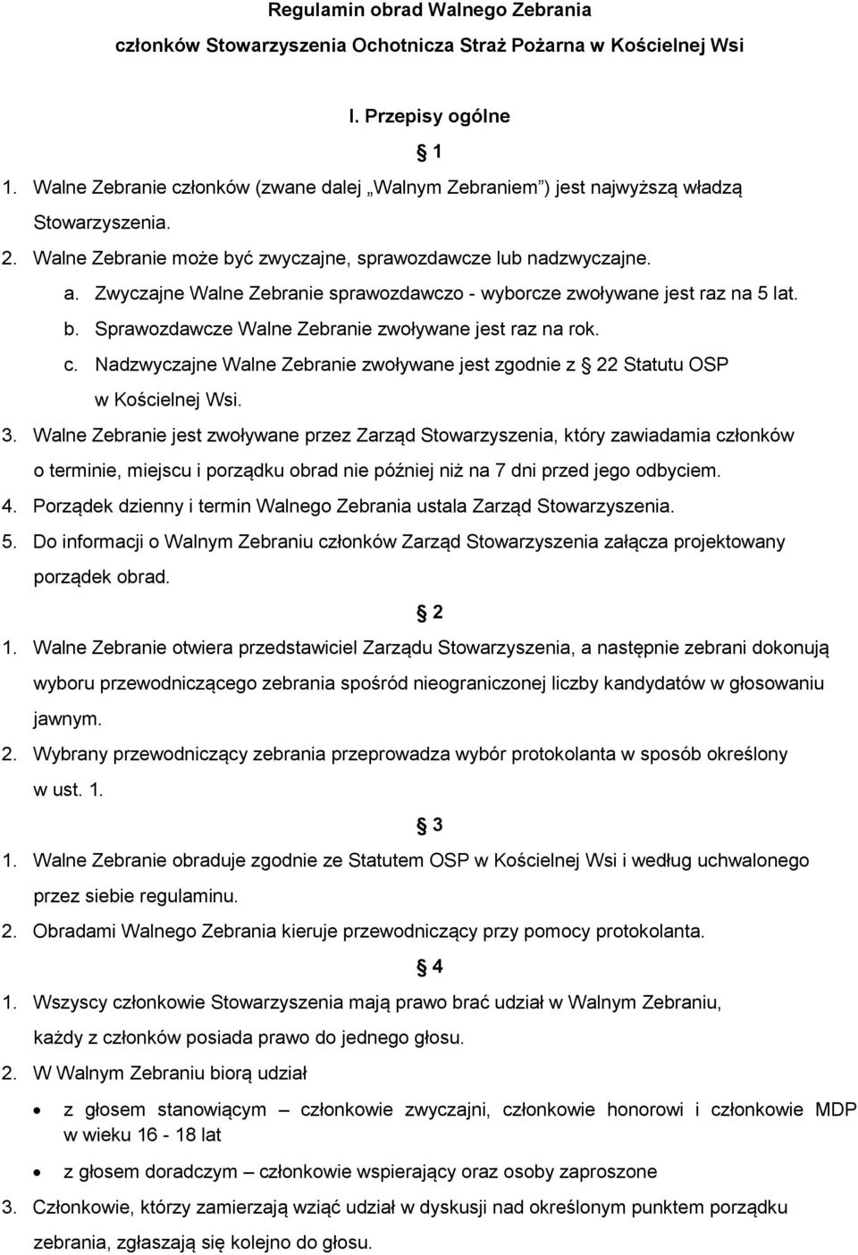 Zwyczajne Walne Zebranie sprawozdawczo - wyborcze zwoływane jest raz na 5 lat. b. Sprawozdawcze Walne Zebranie zwoływane jest raz na rok. c.