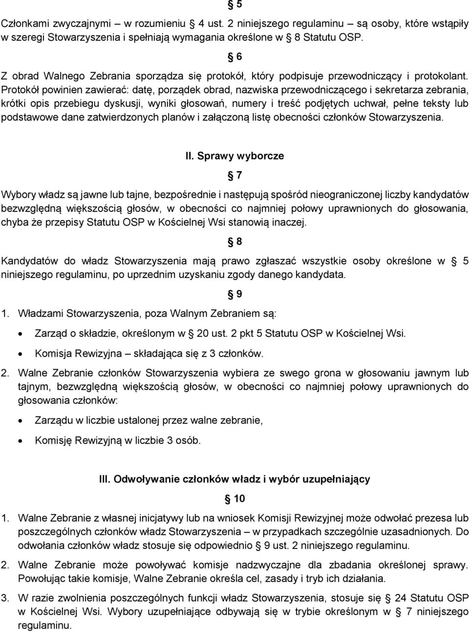 Protokół powinien zawierać: datę, porządek obrad, nazwiska przewodniczącego i sekretarza zebrania, krótki opis przebiegu dyskusji, wyniki głosowań, numery i treść podjętych uchwał, pełne teksty lub