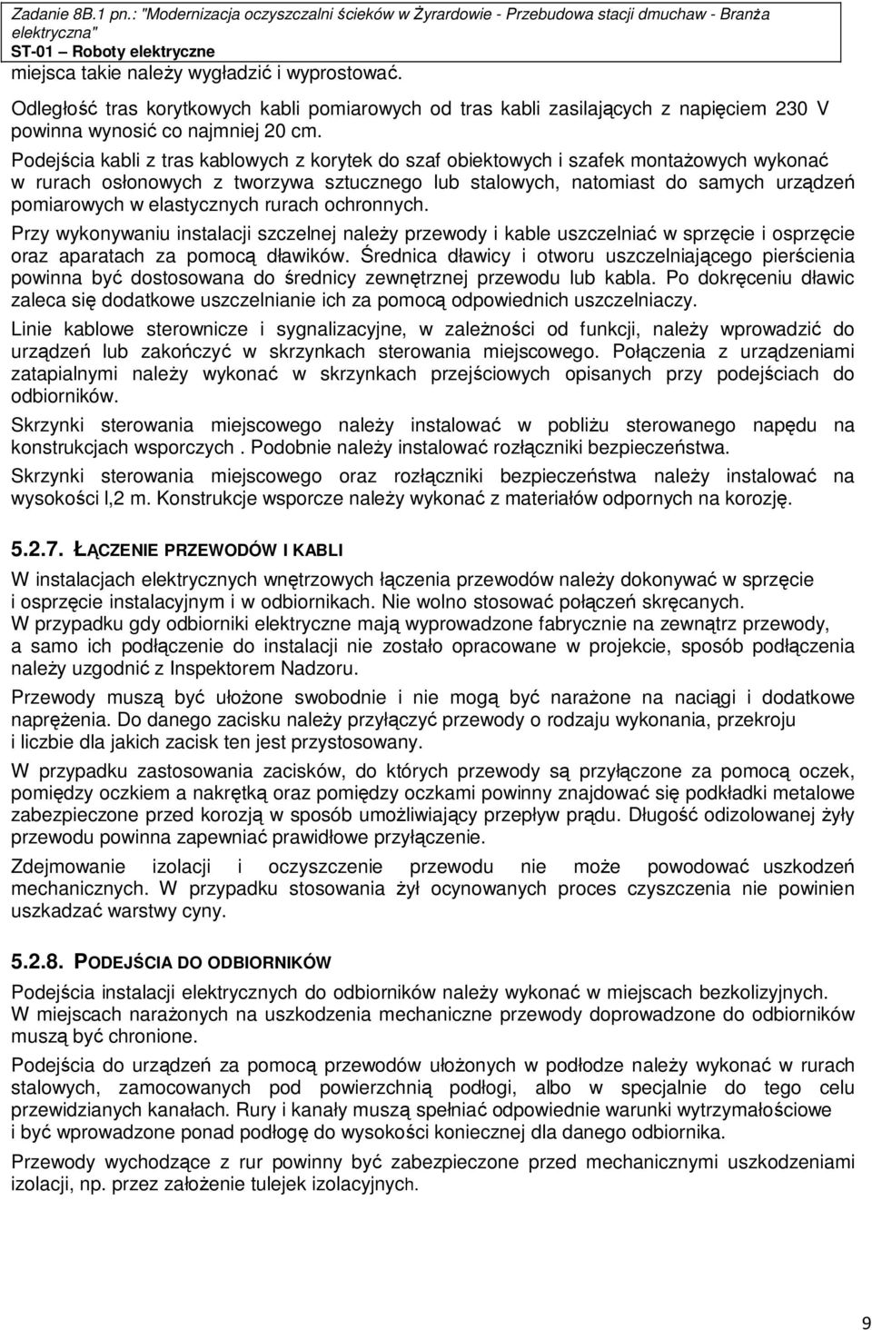 elastycznych rurach ochronnych. Przy wykonywaniu instalacji szczelnej należy przewody i kable uszczelniać w sprzęcie i osprzęcie oraz aparatach za pomocą dławików.