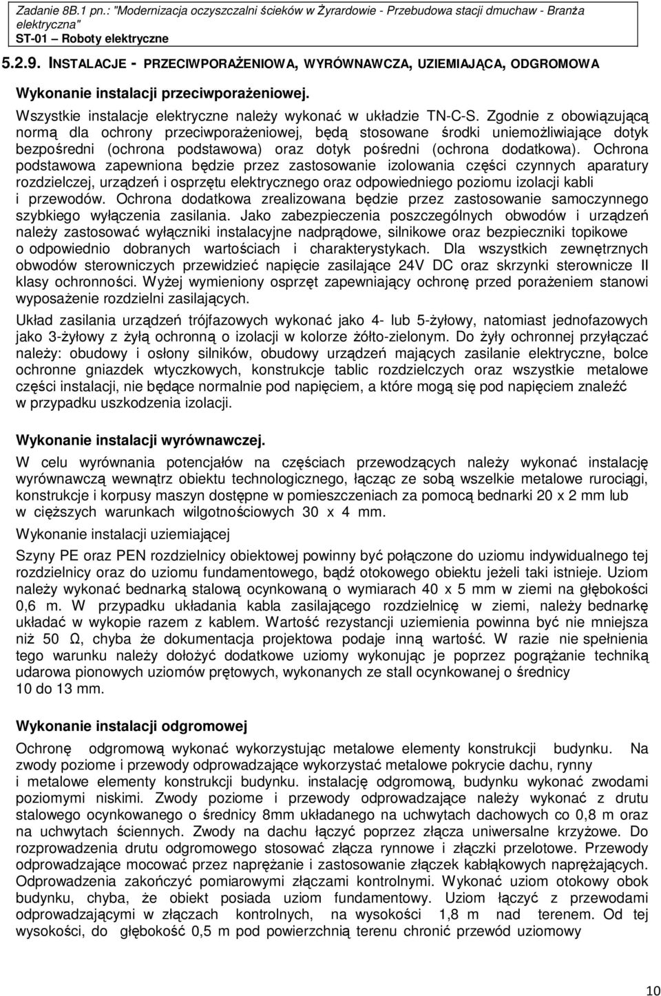 Ochrona podstawowa zapewniona będzie przez zastosowanie izolowania części czynnych aparatury rozdzielczej, urządzeń i osprzętu elektrycznego oraz odpowiedniego poziomu izolacji kabli i przewodów.