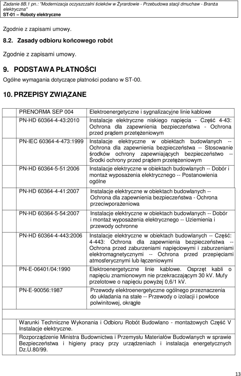 bezpieczeństwa - Ochrona przed prądem przetężeniowym PN-IEC 60364-4-473:1999 Instalacje elektryczne w obiektach budowlanych -- Ochrona dla zapewnienia bezpieczeństwa -- Stosowanie środków ochrony