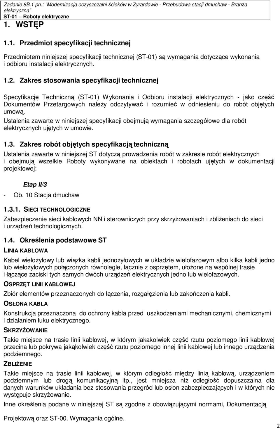 odniesieniu do robót objętych umową. Ustalenia zawarte w niniejszej specyfikacji obejmują wymagania szczegółowe dla robót elektrycznych ujętych w umowie. 1.3.