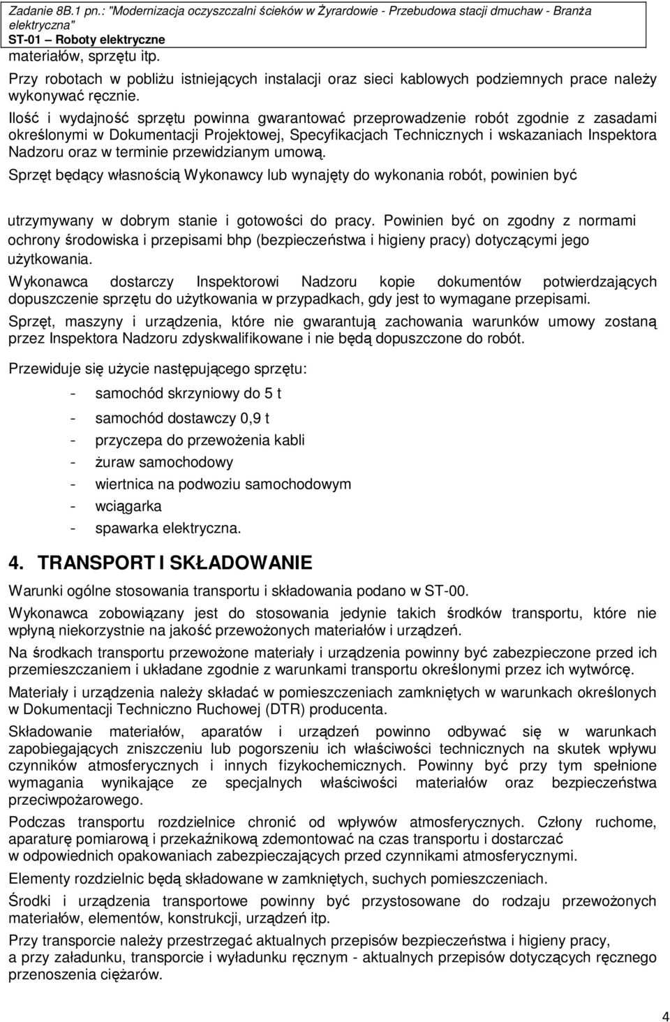 terminie przewidzianym umową. Sprzęt będący własnością Wykonawcy lub wynajęty do wykonania robót, powinien być utrzymywany w dobrym stanie i gotowości do pracy.
