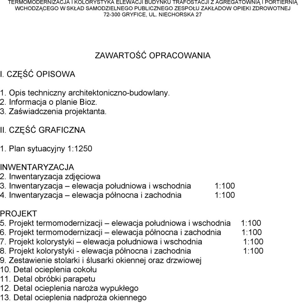 Projekt termomodernizacji elewacja południowa i wschodnia 1:100 6. Projekt termomodernizacji elewacja północna i zachodnia 1:100 7. Projekt kolorystyki elewacja południowa i wschodnia 1:100 8.