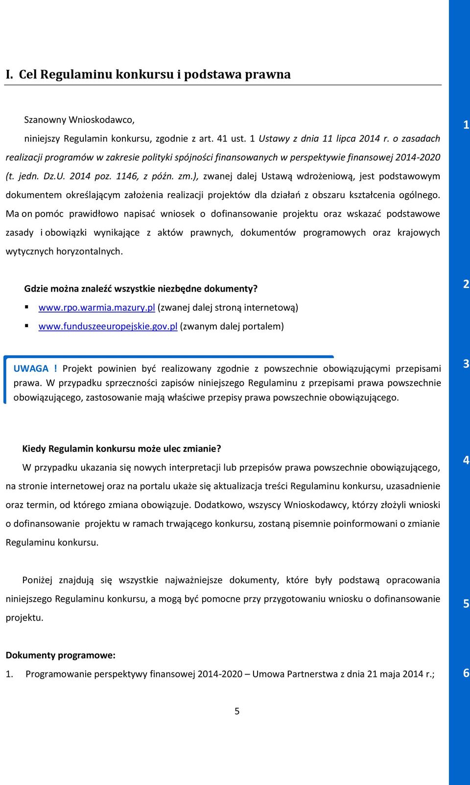 ), zwanej dalej Ustawą wdrożeniową, jest podstawowym dokumentem określającym założenia realizacji projektów dla działań z obszaru kształcenia ogólnego.