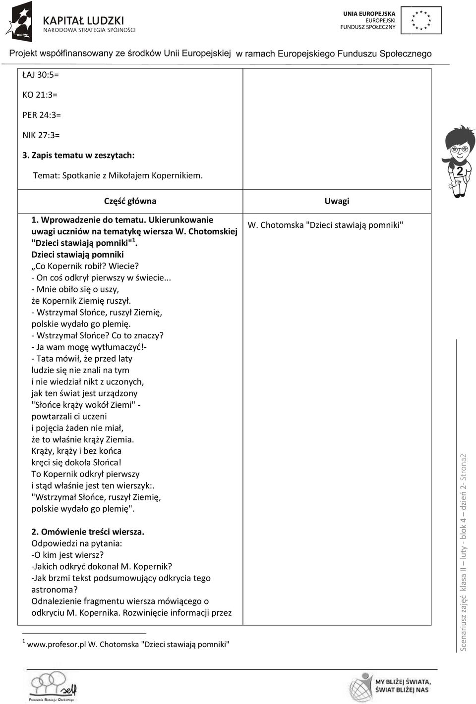 - On coś odkrył pierwszy w świecie... - Mnie obiło się o uszy, że Kopernik Ziemię ruszył. - Wstrzymał Słońce, ruszył Ziemię, polskie wydało go plemię. - Wstrzymał Słońce? Co to znaczy?