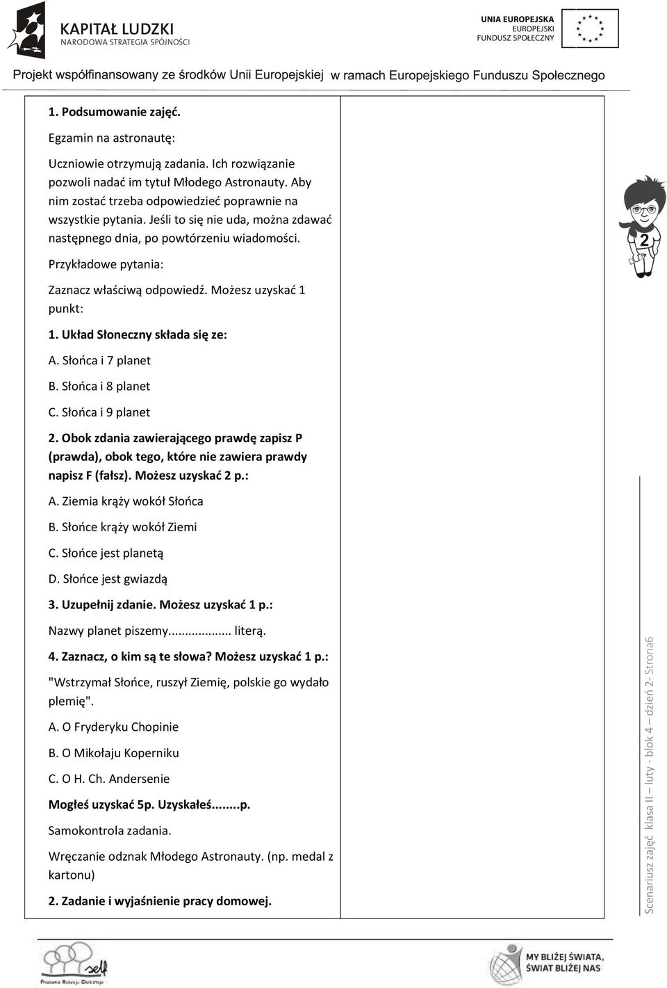 Możesz uzyskać 1 punkt: 1. Układ Słoneczny składa się ze: A. Słońca i 7 planet B. Słońca i 8 planet C. Słońca i 9 planet 2.