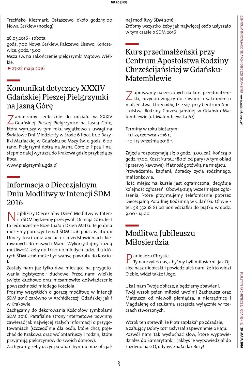 27-28 maja 2016 Komunikat dotyczący XXXIV Gdańskiej Pieszej Pielgrzymki na Jasną Górę Zapraszamy serdecznie do udziału w XXXIV Gdańskiej Pieszej Pielgrzymce na Jasną Górę, która wyruszy w tym roku