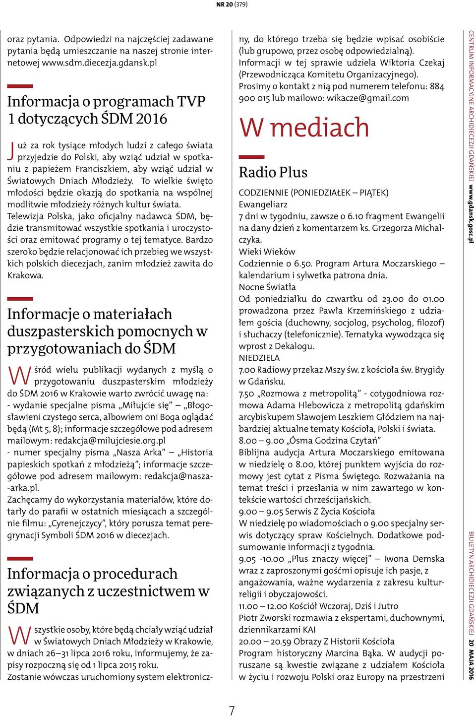Światowych Dniach Młodzieży. To wielkie święto młodości będzie okazją do spotkania na wspólnej modlitwie młodzieży różnych kultur świata.