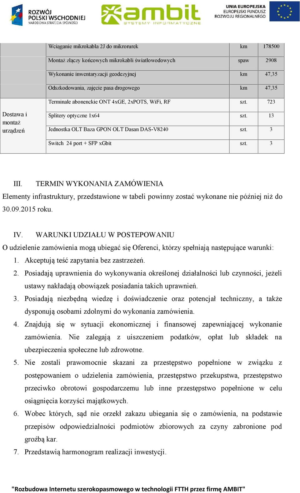 3 Switch 24 port + SFP xgbit szt. 3 III. TERMIN WYKONANIA ZAMÓWIENIA Elementy infrastruktury, przedstawione w tabeli powinny zostać wykonane nie później niż do 30.09.2015 roku. IV.