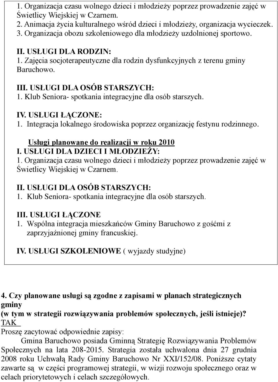 USŁUGI DLA OSÓB STARSZYCH: 1. Klub Seniora- spotkania integracyjne dla osób starszych. IV. USŁUGI ŁĄCZONE: 1. Integracja lokalnego środowiska poprzez organizację festynu rodzinnego.
