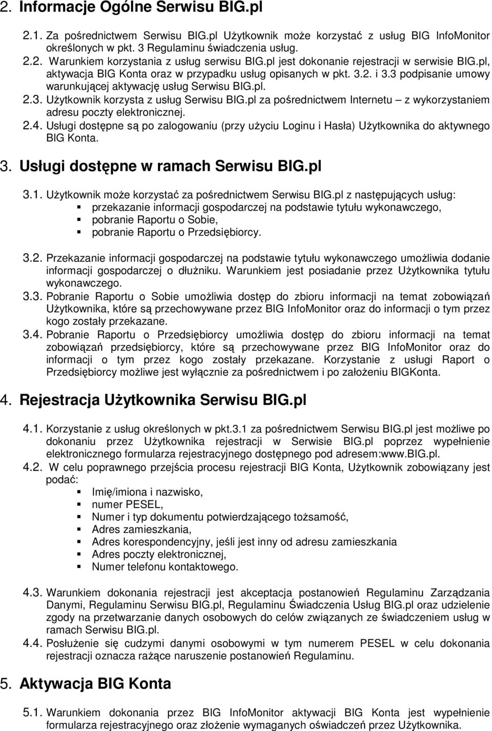 pl za pośrednictwem Internetu z wykorzystaniem adresu poczty elektronicznej. 2.4. Usługi dostępne są po zalogowaniu (przy użyciu Loginu i Hasła) Użytkownika do aktywnego BIG Konta. 3.