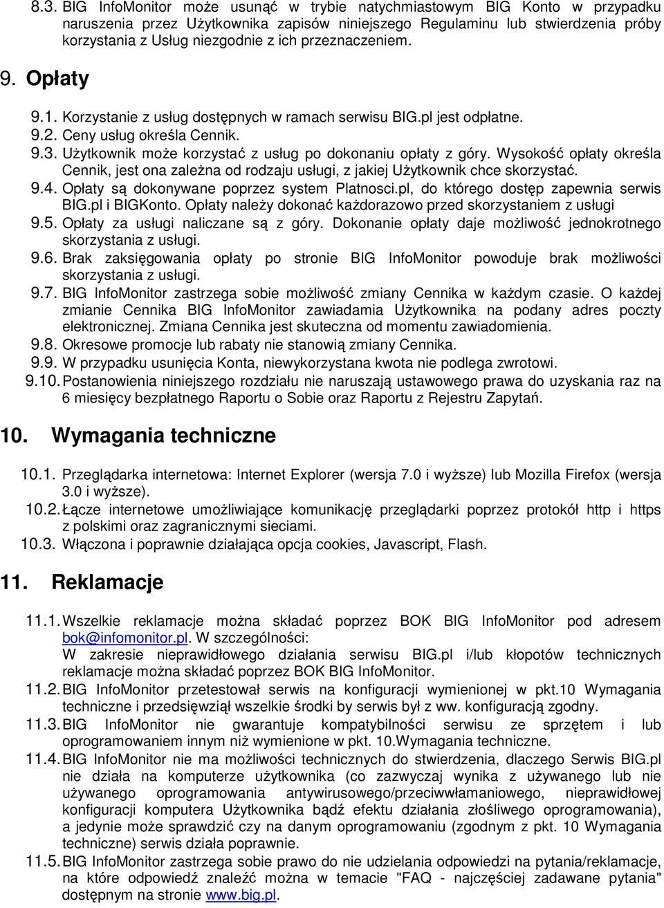 Wysokość opłaty określa Cennik, jest ona zależna od rodzaju usługi, z jakiej Użytkownik chce skorzystać. 9.4. Opłaty są dokonywane poprzez system Platnosci.pl, do którego dostęp zapewnia serwis BIG.
