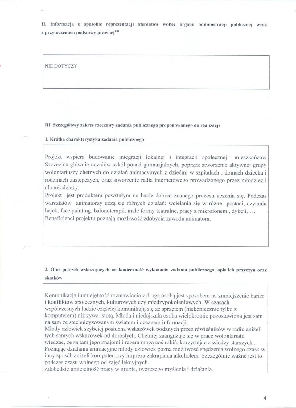 Krótka charakterystyka zadania publicznego Projekt wspiera budowanie integracji lokalnej i integracji spolecznej- mieszkanców Szczecina glównie uczniów szkól ponad gimnazjalnych, poprzez stworzenie