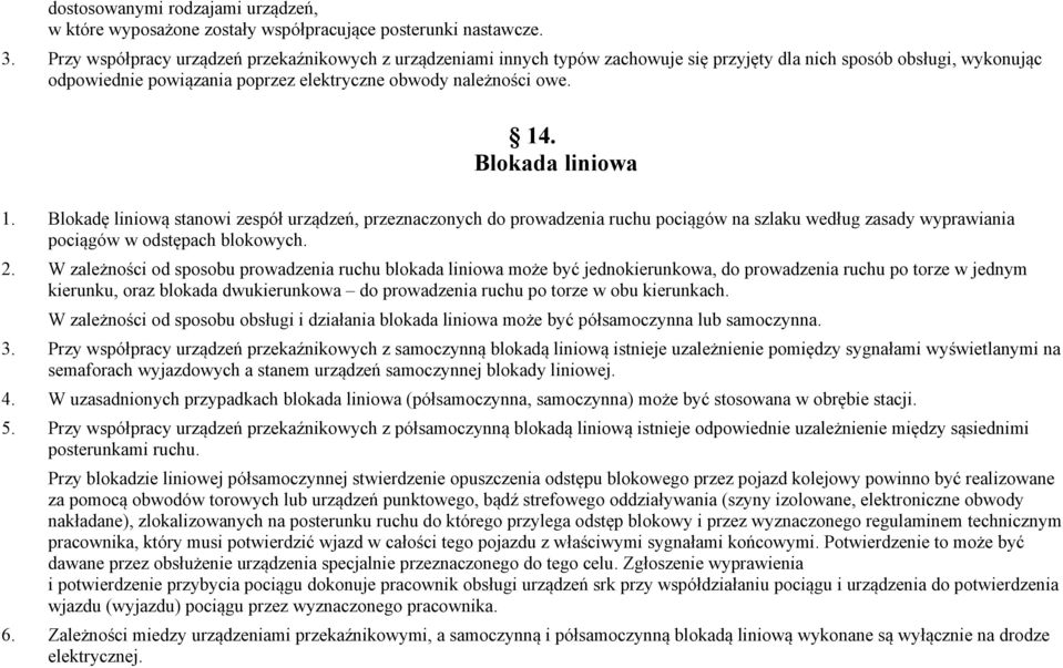 Blokada liniowa 1. Blokadę liniową stanowi zespół urządzeń, przeznaczonych do prowadzenia ruchu pociągów na szlaku według zasady wyprawiania pociągów w odstępach blokowych. 2.