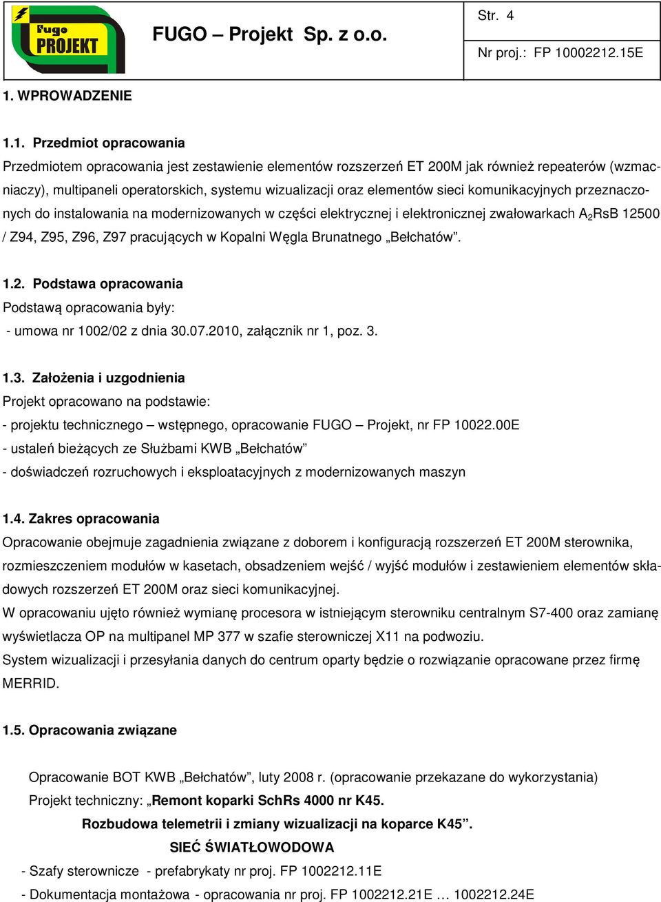 sieci komunikacyjnych przeznaczonych do instalowania na modernizowanych w części elektrycznej i elektronicznej zwałowarkach A 2 RsB 2500 / Z94, Z95, Z96, Z97 pracujących w Kopalni Węgla Brunatnego