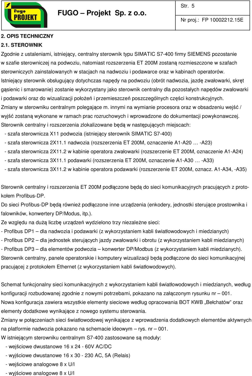 w szafach sterowniczych zainstalowanych w stacjach na nadwoziu i podawarce oraz w kabinach operatorów.