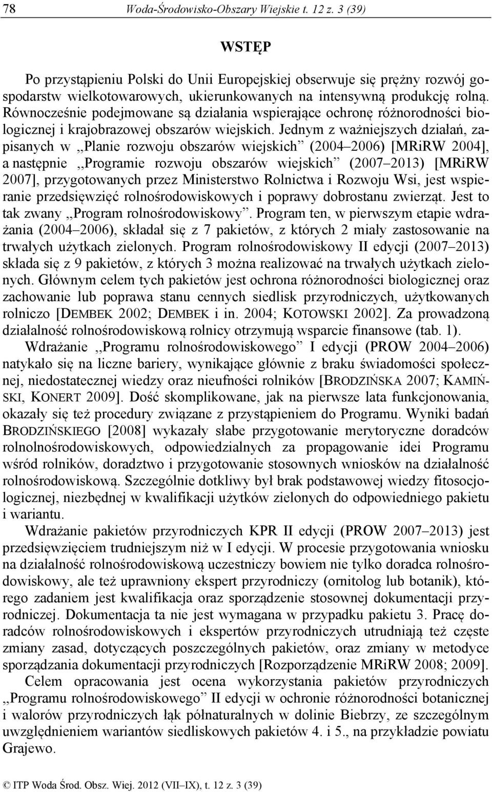 Równocześnie podejmowane są działania wspierające ochronę różnorodności biologicznej i krajobrazowej obszarów wiejskich.