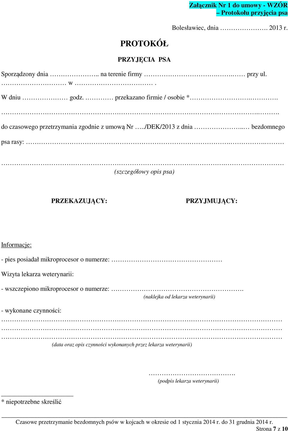 .. (szczegółowy opis psa) PRZEKAZUJĄCY: PRZYJMUJĄCY: Informacje: - pies posiadał mikroprocesor o numerze: Wizyta lekarza weterynarii: - wszczepiono mikroprocesor