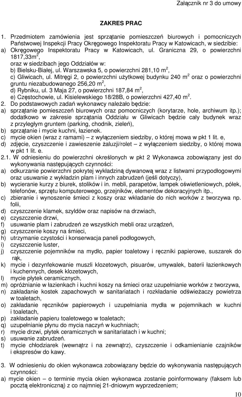 Katowicach, ul. Graniczna 29, o powierzchni 1817,33m 2, oraz w siedzibach jego Oddziałów w: b) Bielsku-Białej, ul. Warszawska 5, o powierzchni 281,10 m 2, c) Gliwicach, ul.
