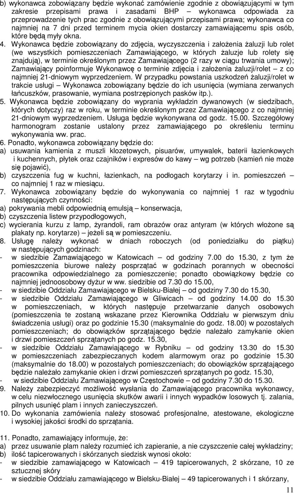 Wykonawca będzie zobowiązany do zdjęcia, wyczyszczenia i założenia żaluzji lub rolet (we wszystkich pomieszczeniach Zamawiającego, w których żaluzje lub rolety się znajdują), w terminie określonym