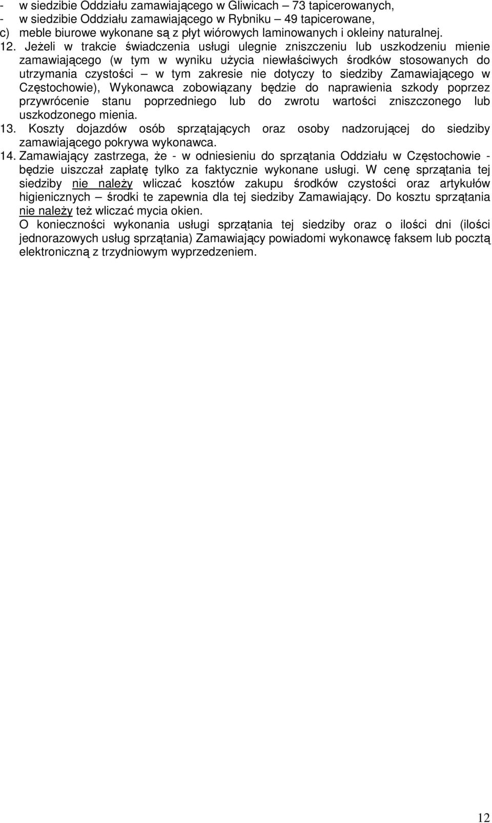 Jeżeli w trakcie świadczenia usługi ulegnie zniszczeniu lub uszkodzeniu mienie zamawiającego (w tym w wyniku użycia niewłaściwych środków stosowanych do utrzymania czystości w tym zakresie nie