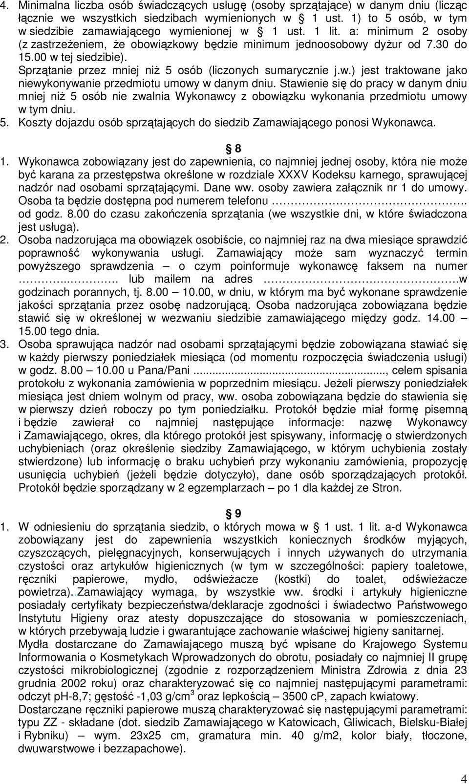 Sprzątanie przez mniej niż 5 osób (liczonych sumarycznie j.w.) jest traktowane jako niewykonywanie przedmiotu umowy w danym dniu.