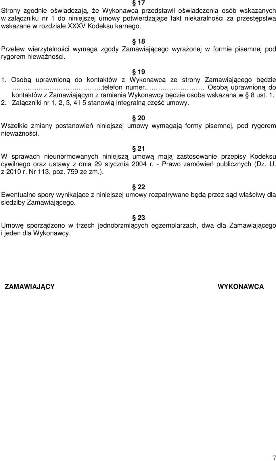 Osobą uprawnioną do kontaktów z Wykonawcą ze strony Zamawiającego będzie..telefon numer Osobą uprawnioną do kontaktów z Zamawiającym z ramienia Wykonawcy będzie osoba wskazana w 8 ust. 1. 2.