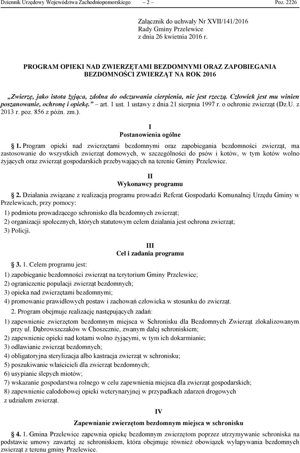 Człowiek jest mu winien poszanowanie, ochronę i opiekę. art. 1 ust. 1 ustawy z dnia 21 sierpnia 1997 r. o ochronie zwierząt (Dz.U. z 2013 r. poz. 856 z późn. zm.). I Postanowienia ogólne 1.