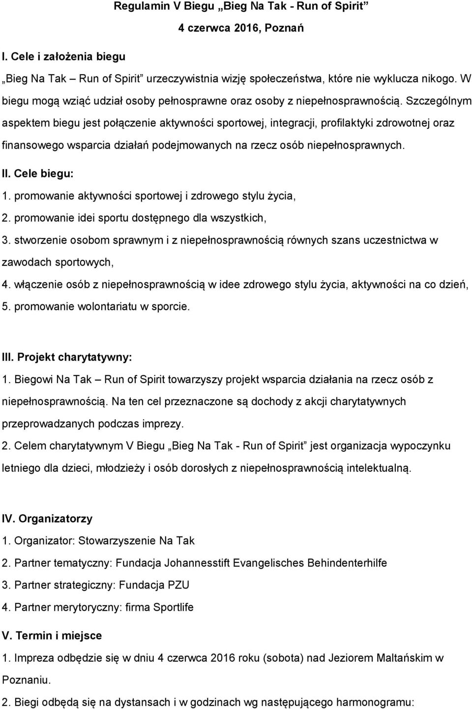 Szczególnym aspektem biegu jest połączenie aktywności sportowej, integracji, profilaktyki zdrowotnej oraz finansowego wsparcia działań podejmowanych na rzecz osób niepełnosprawnych. II. Cele biegu: 1.