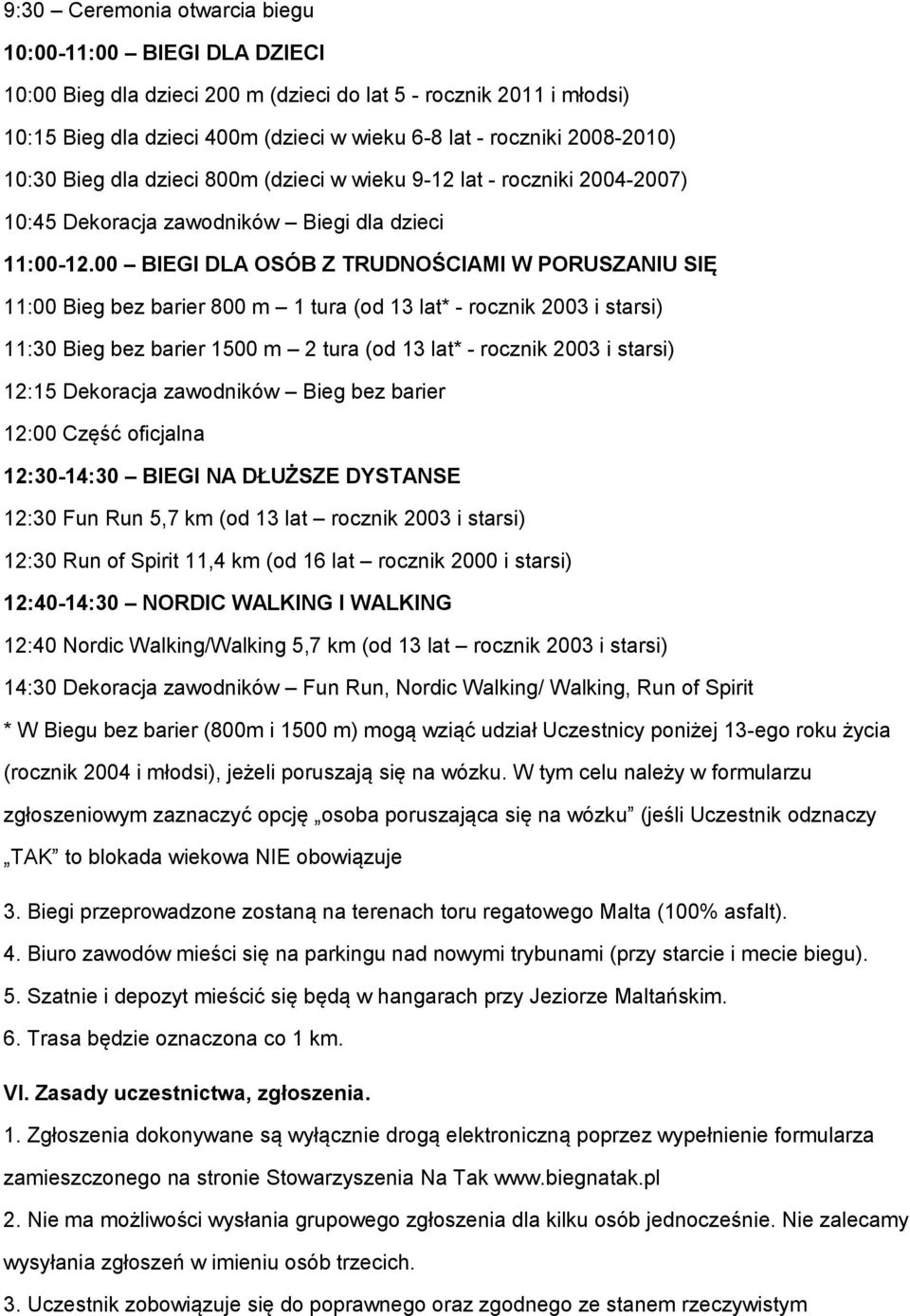 00 BIEGI DLA OSÓB Z TRUDNOŚCIAMI W PORUSZANIU SIĘ 11:00 Bieg bez barier 800 m 1 tura (od 13 lat* - rocznik 2003 i starsi) 11:30 Bieg bez barier 1500 m 2 tura (od 13 lat* - rocznik 2003 i starsi)