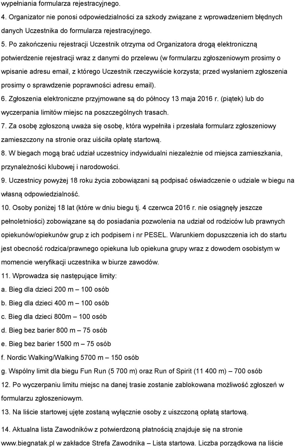 którego Uczestnik rzeczywiście korzysta; przed wysłaniem zgłoszenia prosimy o sprawdzenie poprawności adresu email). 6. Zgłoszenia elektroniczne przyjmowane są do północy 13 maja 2016 r.