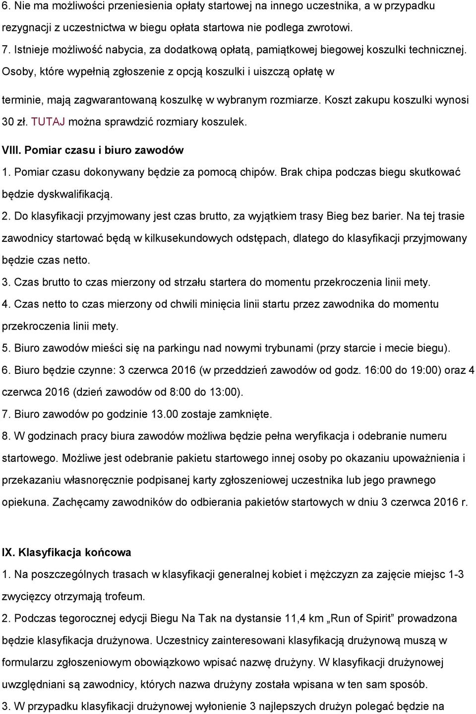 Osoby, które wypełnią zgłoszenie z opcją koszulki i uiszczą opłatę w terminie, mają zagwarantowaną koszulkę w wybranym rozmiarze. Koszt zakupu koszulki wynosi 30 zł.