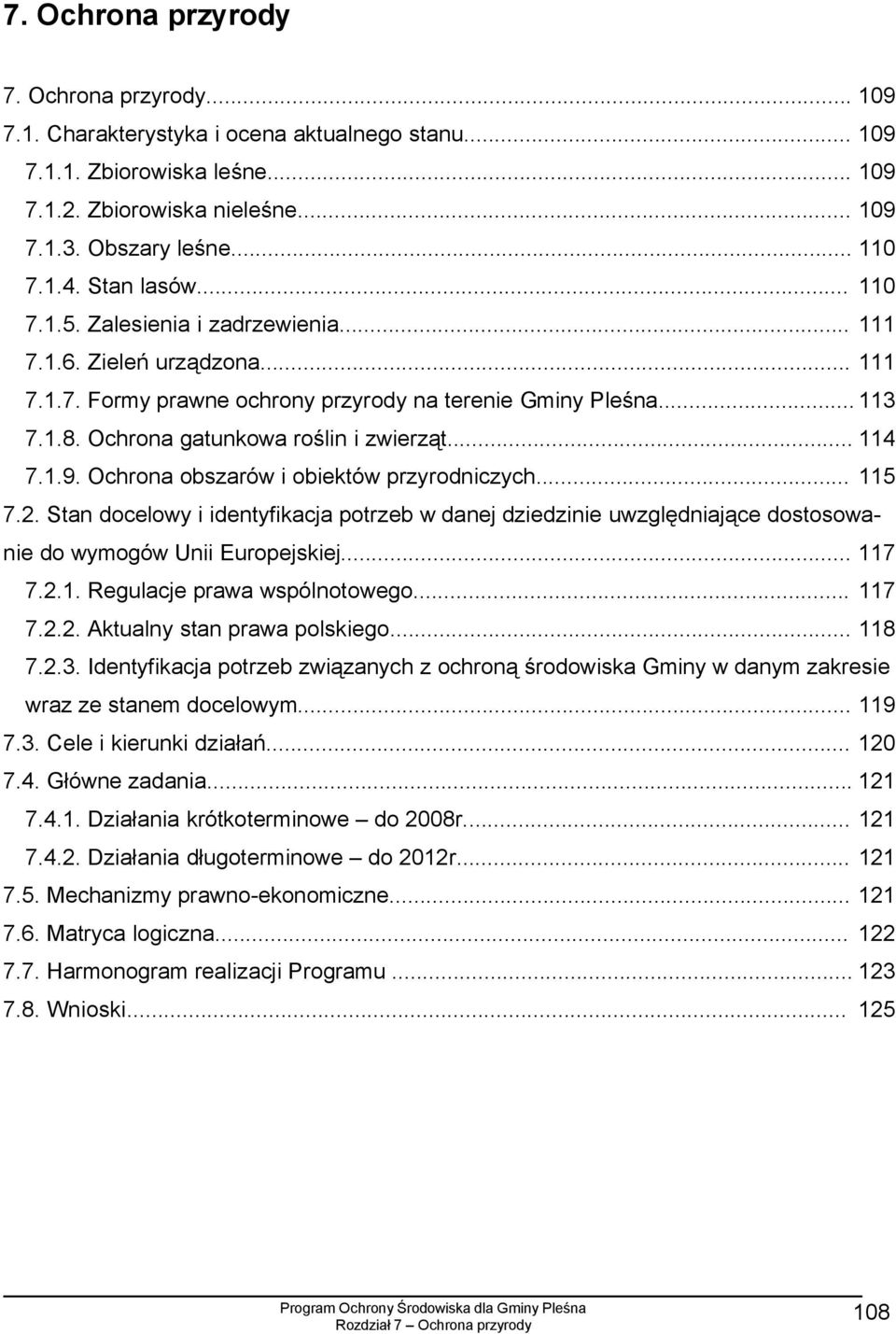 .. 114 7.1.9. Ochrona obszarów i obiektów przyrodniczych... 115 7.2. Stan docelowy i identyfikacja potrzeb w danej dziedzinie uwzględniające dostosowanie do wymogów Unii Europejskiej... 117 7.2.1. Regulacje prawa wspólnotowego.