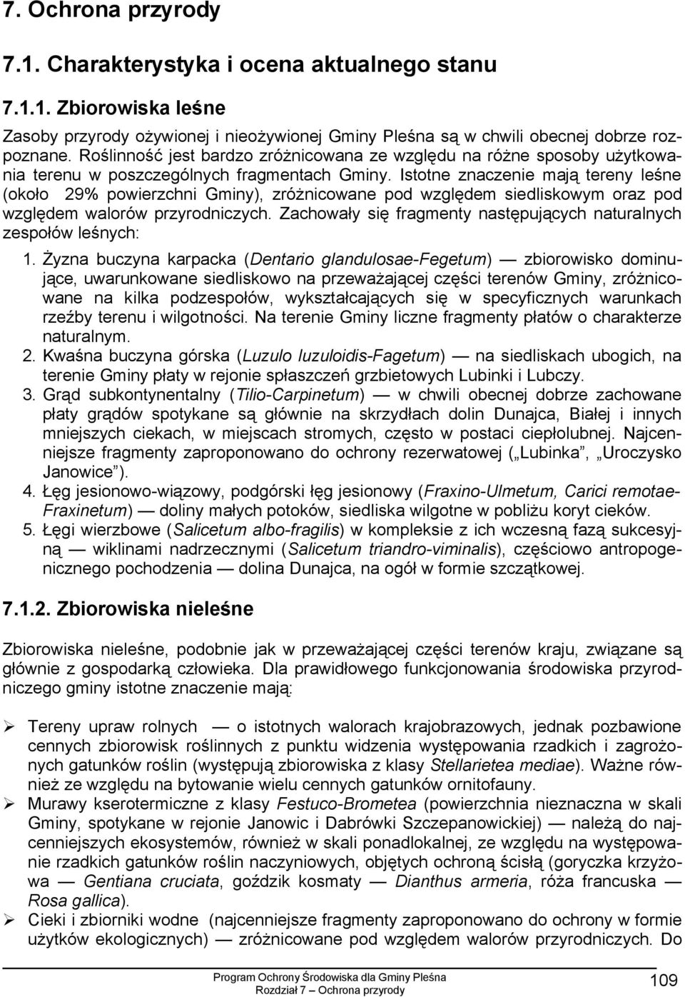 Istotne znaczenie mają tereny leśne (około 29% powierzchni Gminy), zróżnicowane pod względem siedliskowym oraz pod względem walorów przyrodniczych.