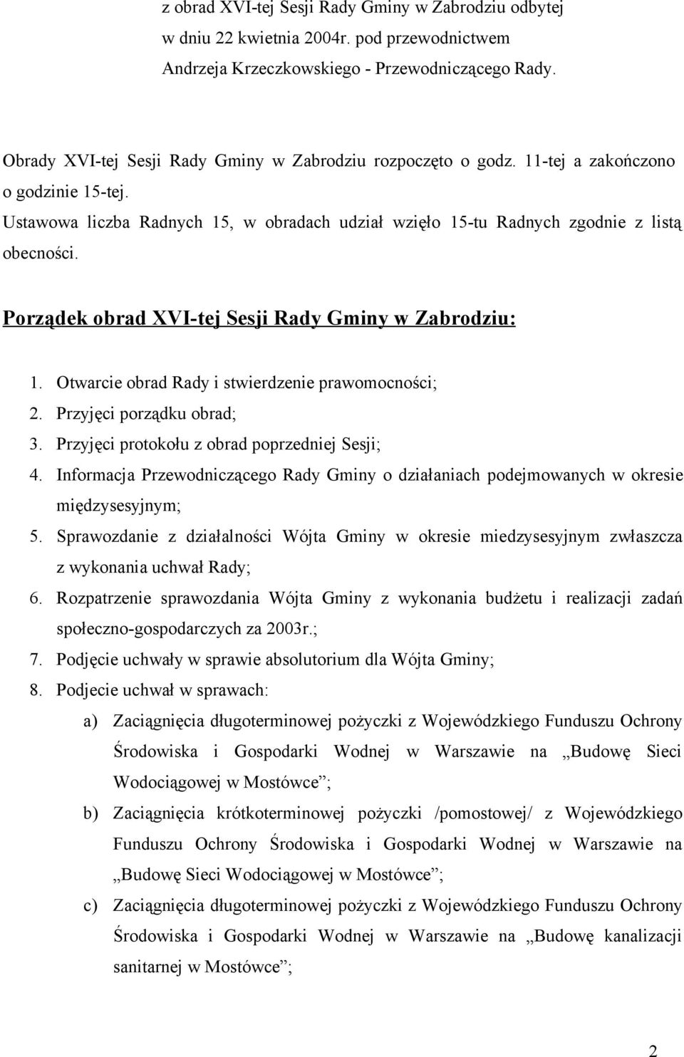 Porządek obrad XVI-tej Sesji Rady Gminy w Zabrodziu: 1. Otwarcie obrad Rady i stwierdzenie prawomocności; 2. Przyjęci porządku obrad; 3. Przyjęci protokołu z obrad poprzedniej Sesji; 4.