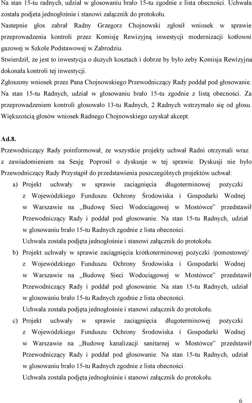 Stwierdził, że jest to inwestycja o dużych kosztach i dobrze by było żeby Komisja Rewizyjna dokonała kontroli tej inwestycji.