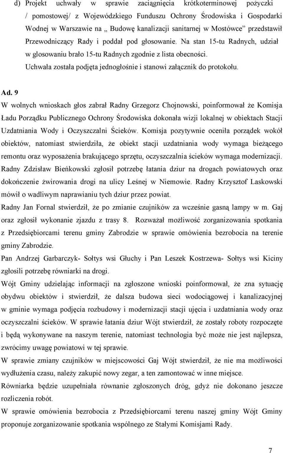 Uchwała została podjęta jednogłośnie i stanowi załącznik do protokołu. Ad.