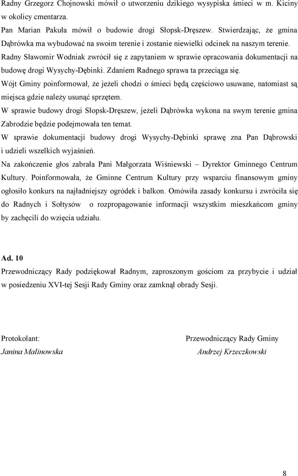 Radny Sławomir Wodniak zwrócił się z zapytaniem w sprawie opracowania dokumentacji na budowę drogi Wysychy-Dębinki. Zdaniem Radnego sprawa ta przeciąga się.