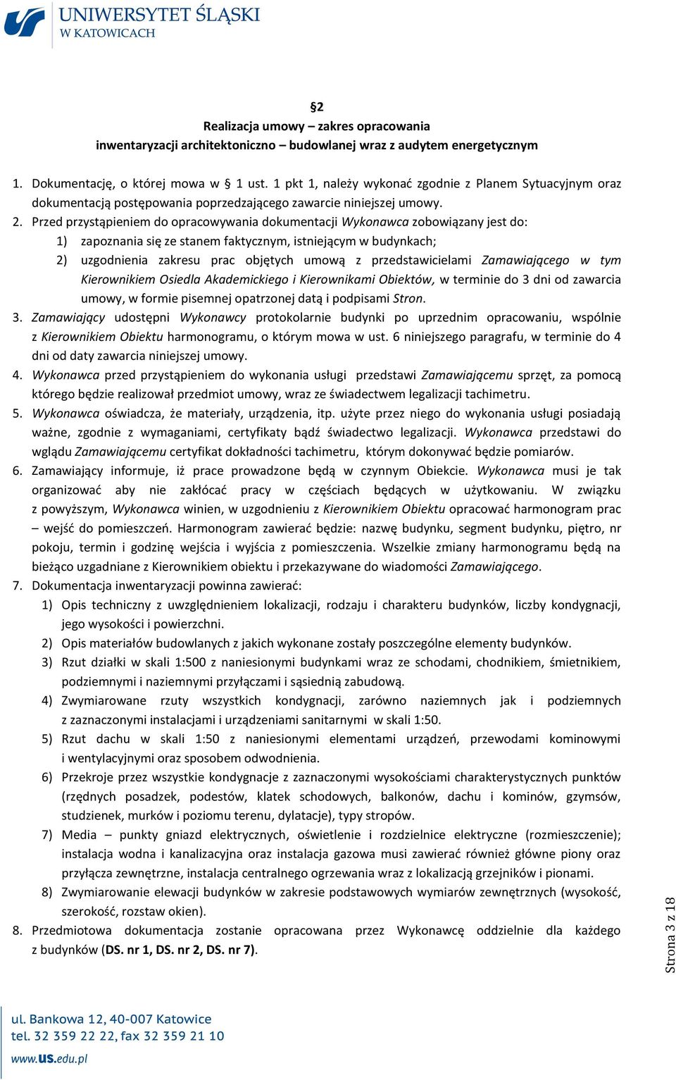 Przed przystąpieniem do opracowywania dokumentacji Wykonawca zobowiązany jest do: 1) zapoznania się ze stanem faktycznym, istniejącym w budynkach; 2) uzgodnienia zakresu prac objętych umową z