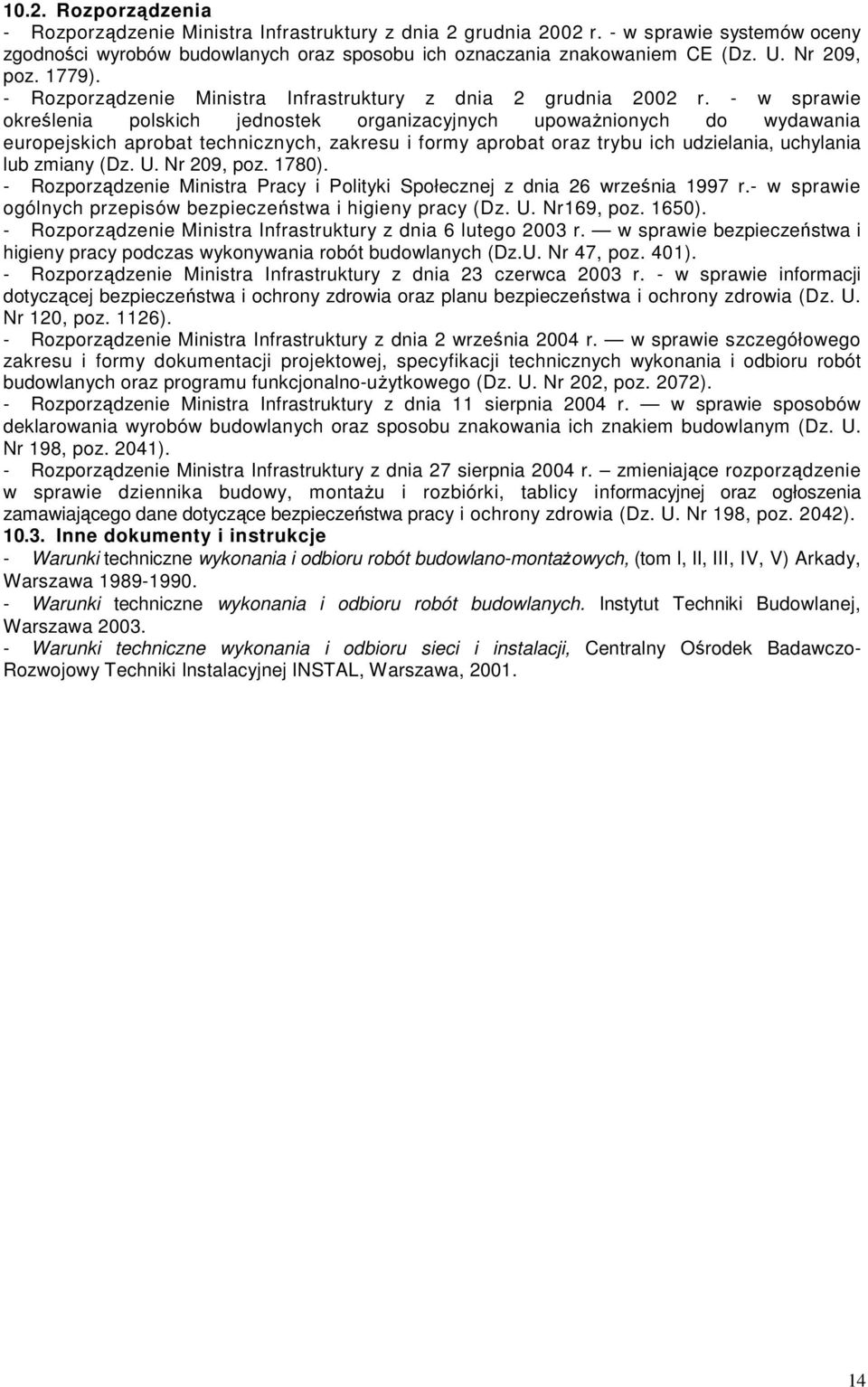 - w sprawie określenia polskich jednostek organizacyjnych upoważnionych do wydawania europejskich aprobat technicznych, zakresu i formy aprobat oraz trybu ich udzielania, uchylania lub zmiany (Dz. U.